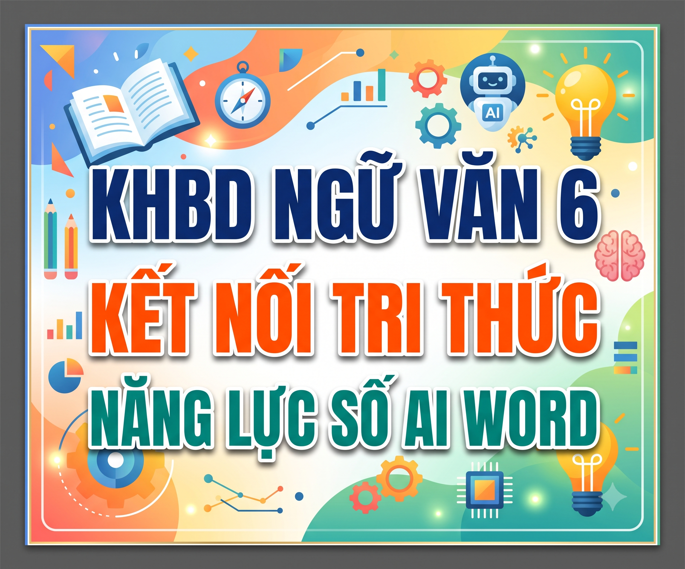 KHBD NGỮ VĂN 6  KẾT NỐI TRI THỨC NĂNG LỰC SỐ AI WORD